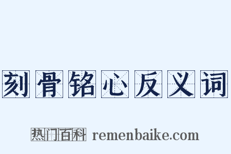 刻骨铭心反义词是什么意思的图片